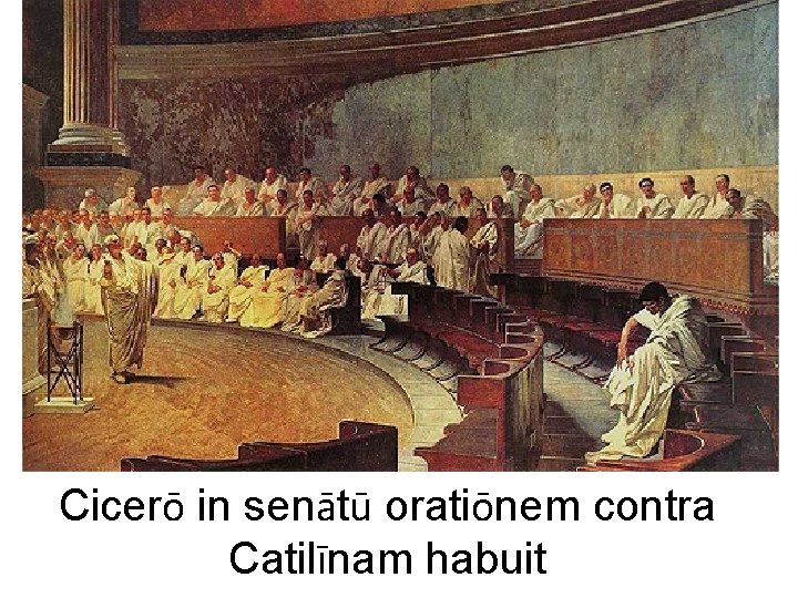 Cicerō in senātū oratiōnem contra Catilīnam habuit 