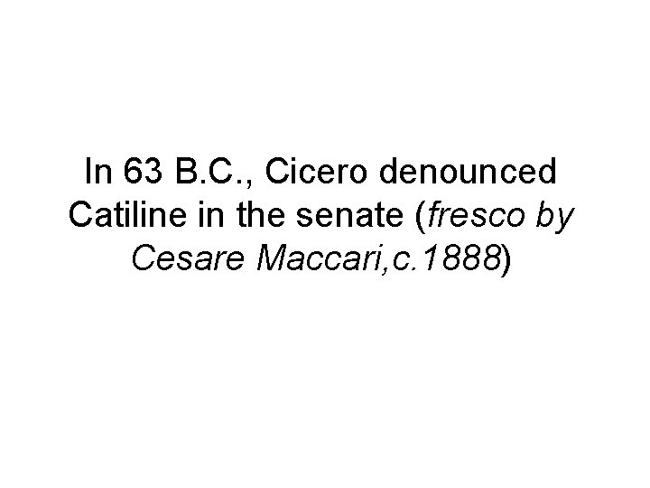 In 63 B. C. , Cicero denounced Catiline in the senate (fresco by Cesare