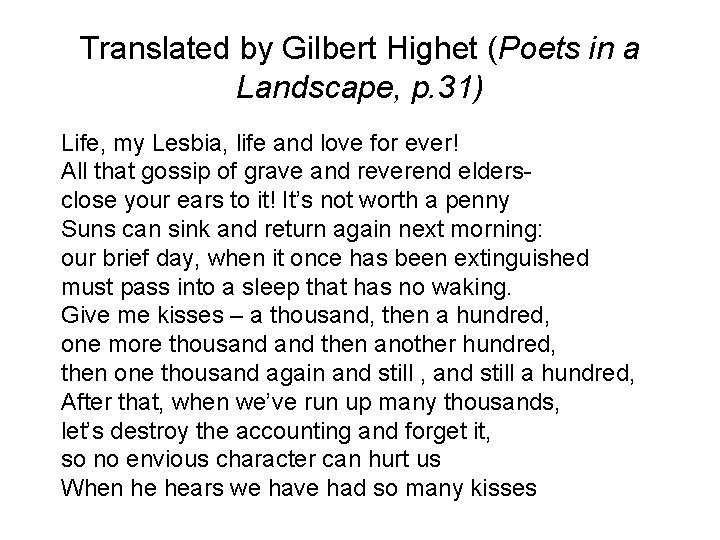 Translated by Gilbert Highet (Poets in a Landscape, p. 31) Life, my Lesbia, life