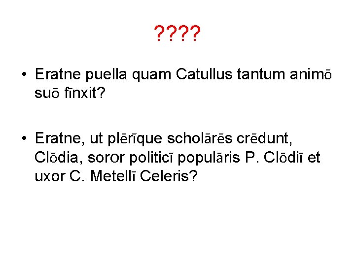 ? ? • Eratne puella quam Catullus tantum animō suō fīnxit? • Eratne, ut