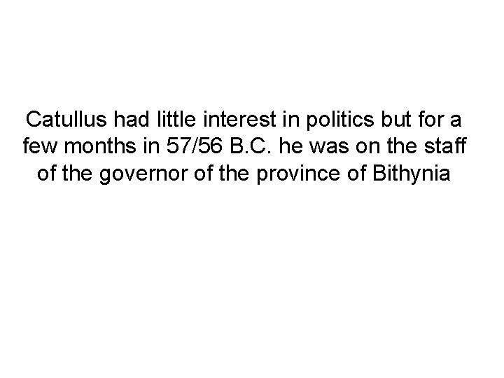 Catullus had little interest in politics but for a few months in 57/56 B.