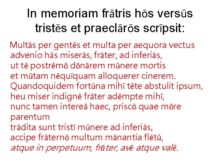 In memoriam frātris hōs versūs tristēs et praeclārōs scrīpsit: Multās per gentēs et multa