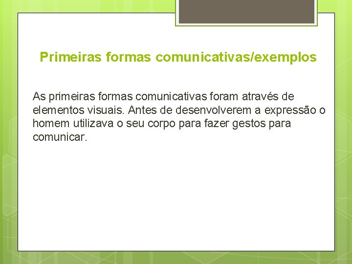 Primeiras formas comunicativas/exemplos As primeiras formas comunicativas foram através de elementos visuais. Antes de