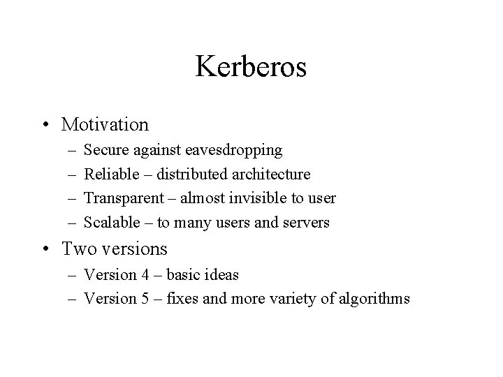 Kerberos • Motivation – – Secure against eavesdropping Reliable – distributed architecture Transparent –