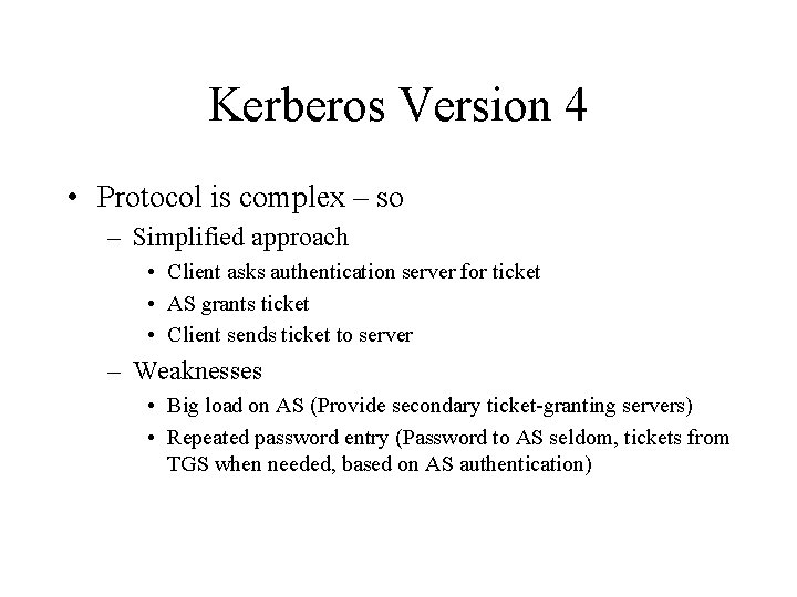 Kerberos Version 4 • Protocol is complex – so – Simplified approach • Client