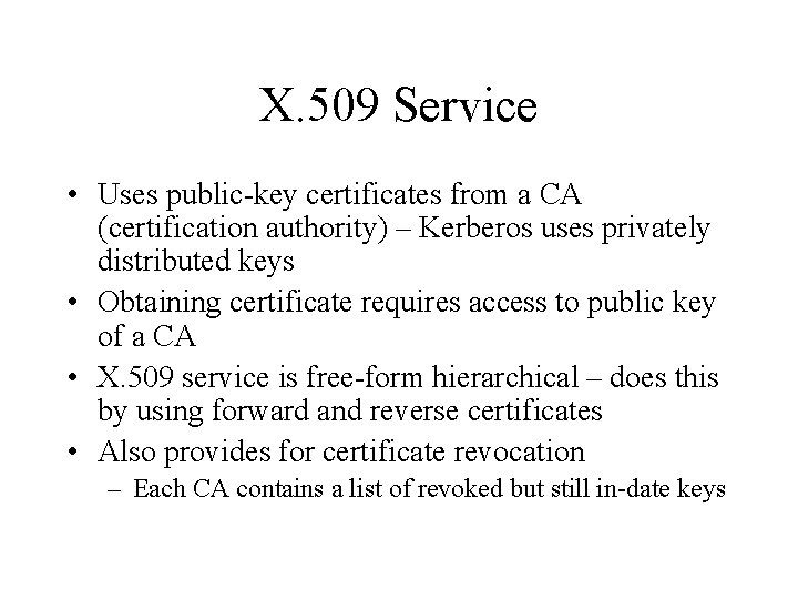 X. 509 Service • Uses public-key certificates from a CA (certification authority) – Kerberos