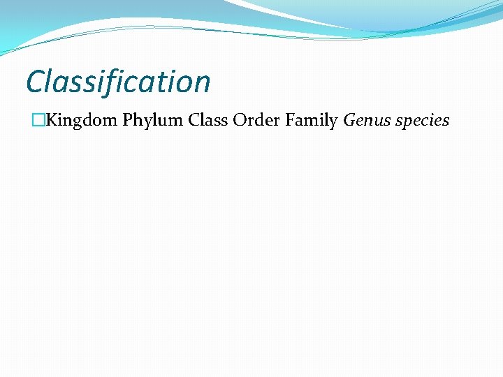 Classification �Kingdom Phylum Class Order Family Genus species 