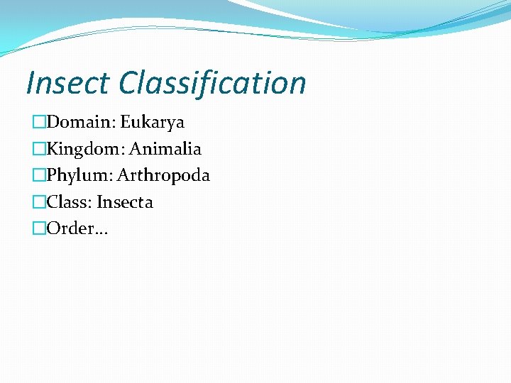 Insect Classification �Domain: Eukarya �Kingdom: Animalia �Phylum: Arthropoda �Class: Insecta �Order… 