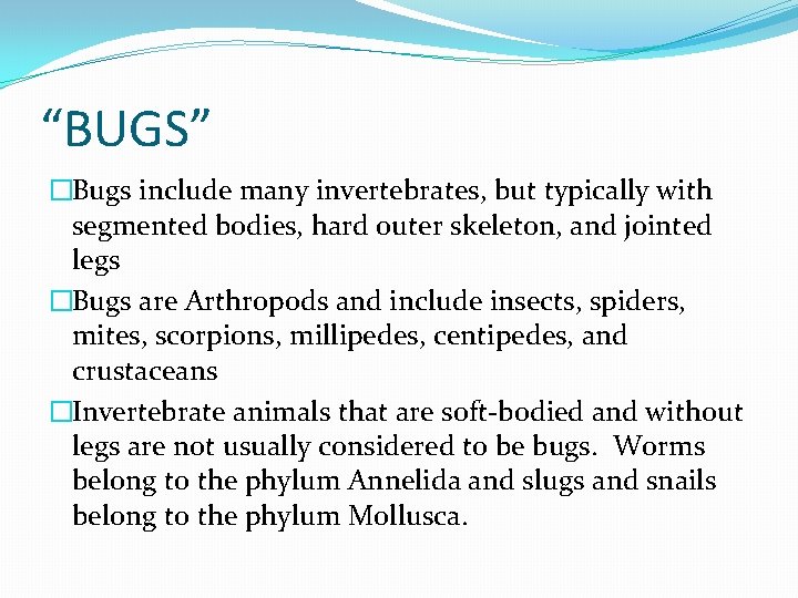 “BUGS” �Bugs include many invertebrates, but typically with segmented bodies, hard outer skeleton, and
