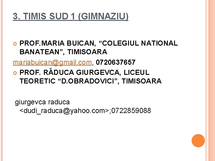 3. TIMIS SUD 1 (GIMNAZIU) PROF. MARIA BUICAN, “COLEGIUL NATIONAL BANATEAN”, TIMISOARA mariabuican@gmail. com,