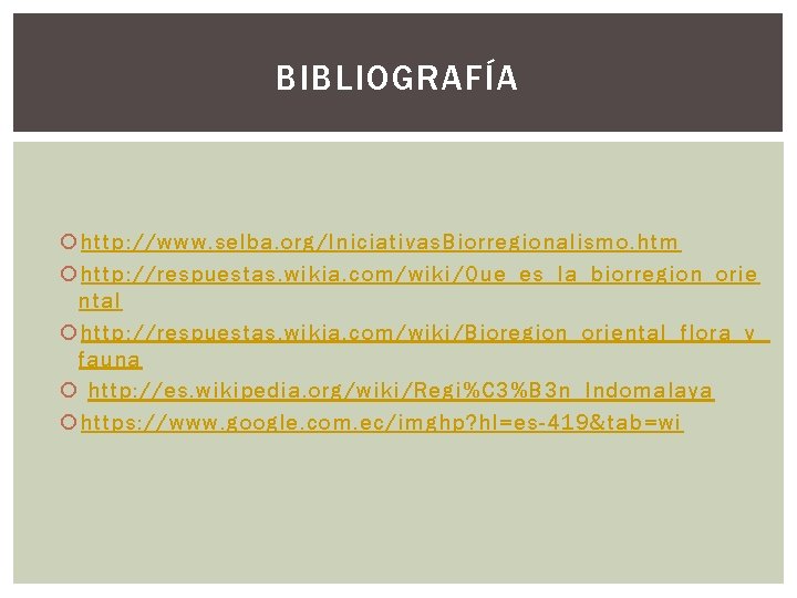 BIBLIOGRAFÍA http: //www. selba. org/Iniciativas. Biorregionalismo. htm http: //respuestas. wikia. com/wiki/Que_es_la_biorregion_orie ntal http: //respuestas.