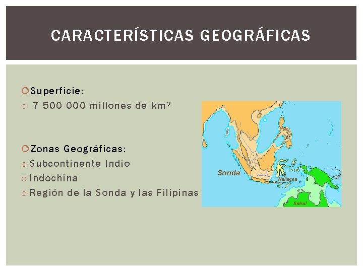 CARACTERÍSTICAS GEOGRÁFICAS Superficie: o 7 500 000 millones de km² Zonas Geográficas: o Subcontinente