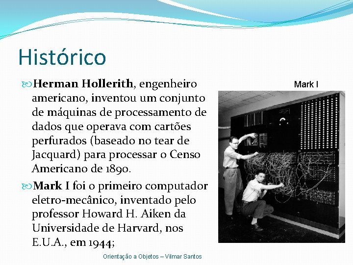 Histórico Herman Hollerith, engenheiro americano, inventou um conjunto de máquinas de processamento de dados