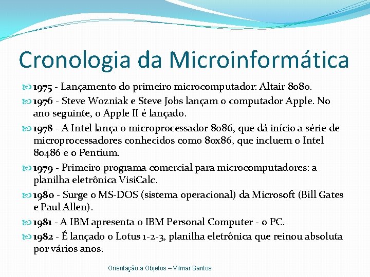 Cronologia da Microinformática 1975 - Lançamento do primeiro microcomputador: Altair 8080. 1976 - Steve