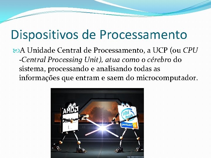 Dispositivos de Processamento A Unidade Central de Processamento, a UCP (ou CPU -Central Processing