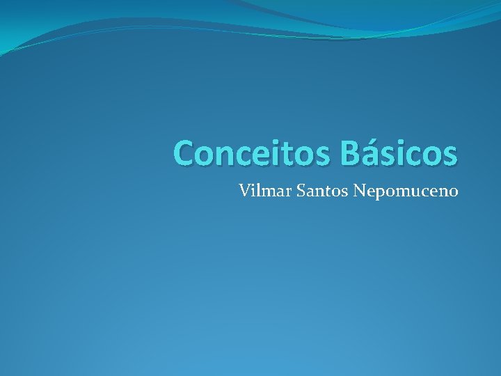 Conceitos Básicos Vilmar Santos Nepomuceno 