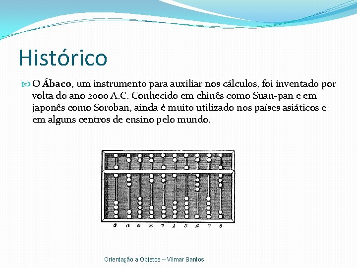 Histórico O Ábaco, um instrumento para auxiliar nos cálculos, foi inventado por volta do