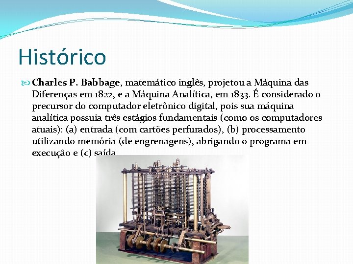 Histórico Charles P. Babbage, matemático inglês, projetou a Máquina das Diferenças em 1822, e