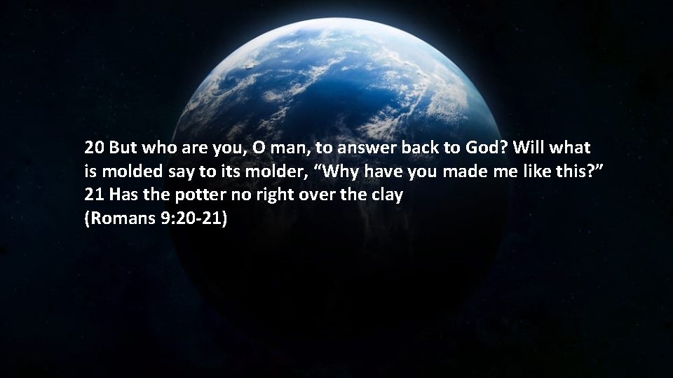 20 But who are you, O man, to answer back to God? Will what