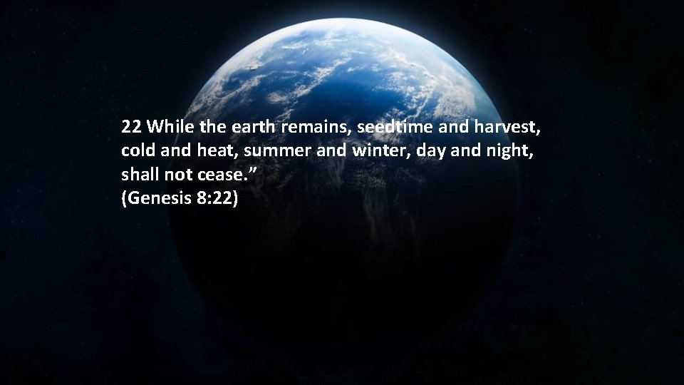 22 While the earth remains, seedtime and harvest, cold and heat, summer and winter,