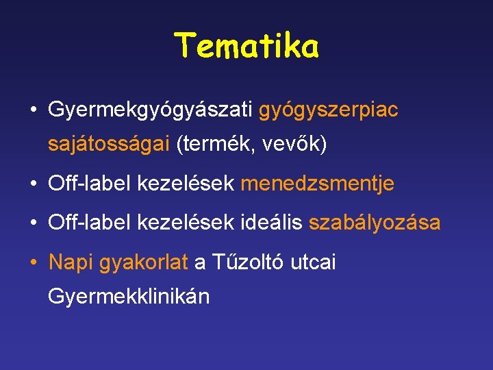 Tematika • Gyermekgyógyászati gyógyszerpiac sajátosságai (termék, vevők) • Off-label kezelések menedzsmentje • Off-label kezelések