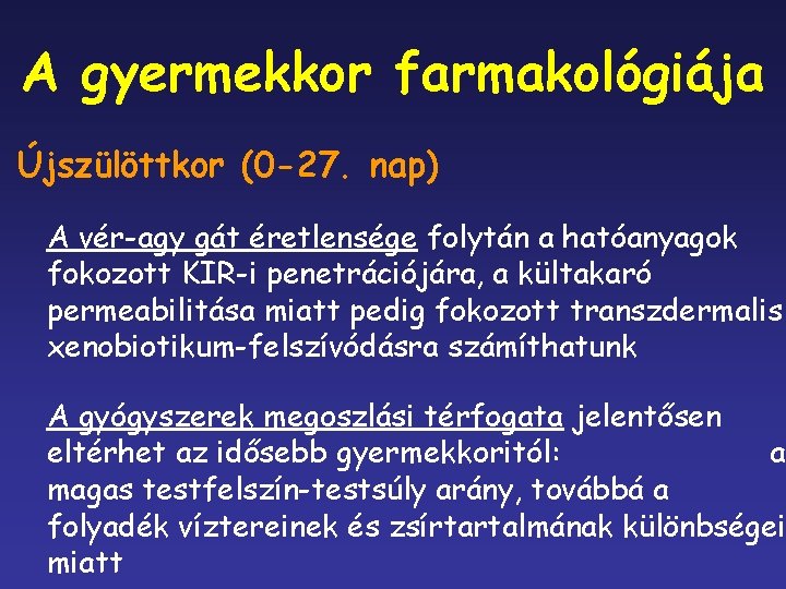 A gyermekkor farmakológiája Újszülöttkor (0 -27. nap) A vér-agy gát éretlensége folytán a hatóanyagok