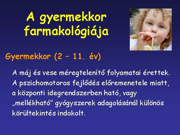 A gyermekkor farmakológiája Gyermekkor (2 – 11. év) A máj és vese méregtelenítő folyamatai