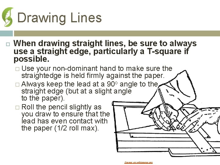 Drawing Lines When drawing straight lines, be sure to always use a straight edge,