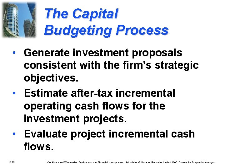 The Capital Budgeting Process • Generate investment proposals consistent with the firm’s strategic objectives.
