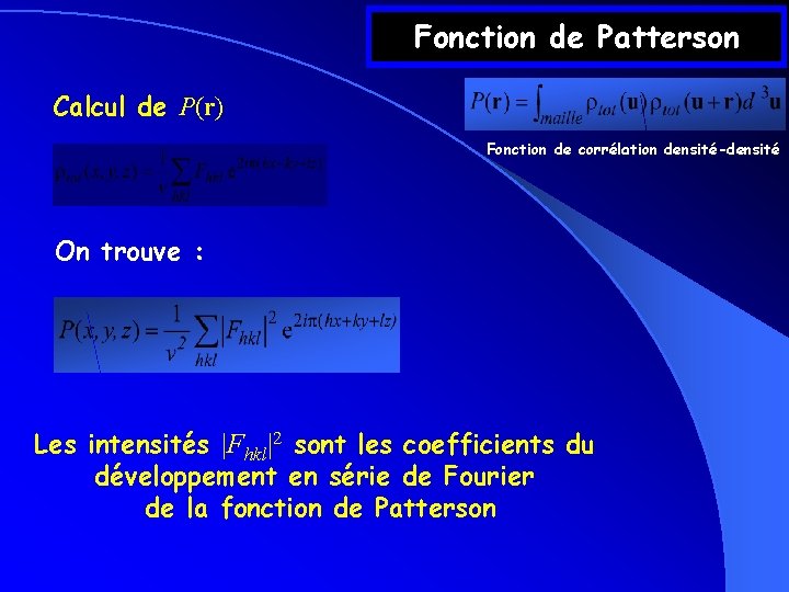 Fonction de Patterson Calcul de P(r) Fonction de corrélation densité-densité On trouve : Les