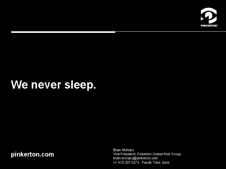 We never sleep. pinkerton. com Brian Mc. Nary Vice President, Pinkerton Global Risk Group