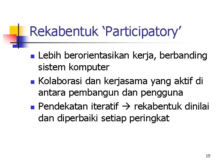 Rekabentuk ‘Participatory’ n n n Lebih berorientasikan kerja, berbanding sistem komputer Kolaborasi dan kerjasama