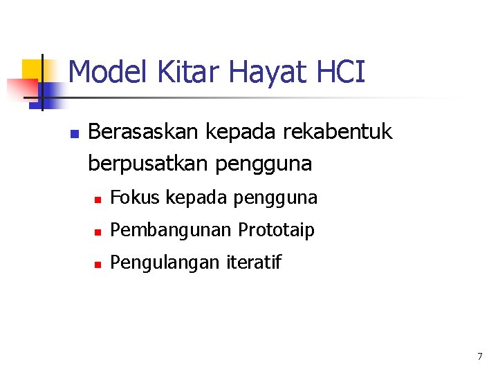 Model Kitar Hayat HCI n Berasaskan kepada rekabentuk berpusatkan pengguna n Fokus kepada pengguna