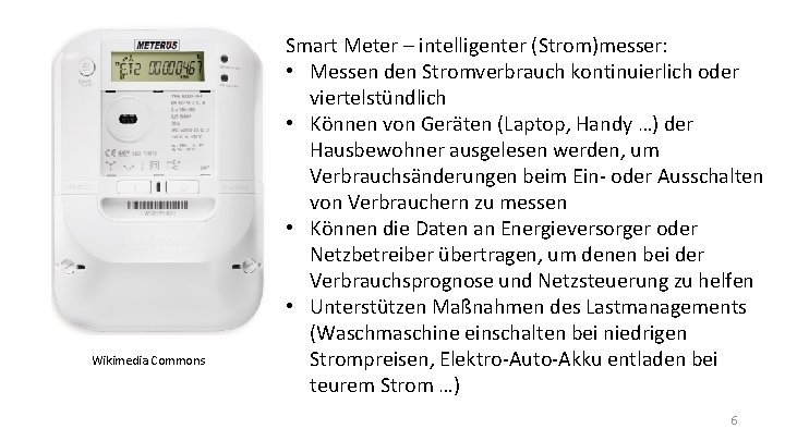 Wikimedia Commons Smart Meter – intelligenter (Strom)messer: • Messen den Stromverbrauch kontinuierlich oder viertelstündlich