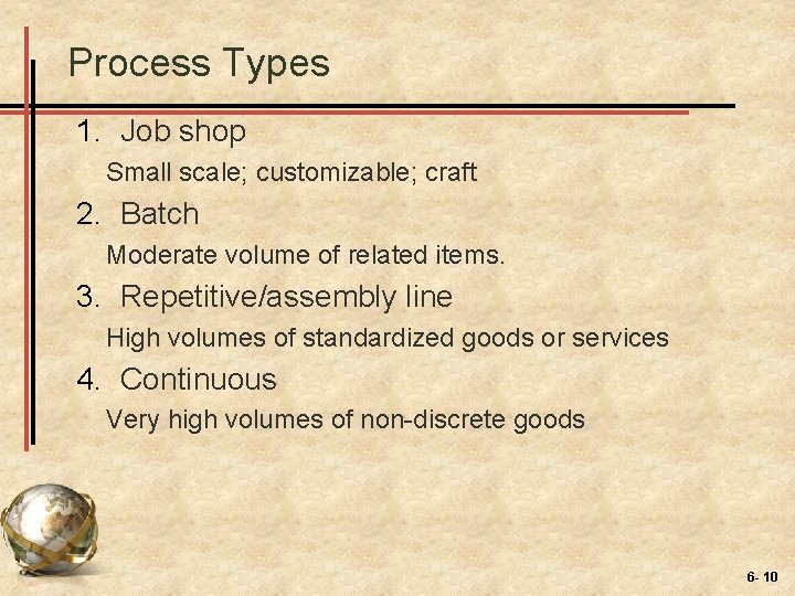 Process Types 1. Job shop Small scale; customizable; craft 2. Batch Moderate volume of