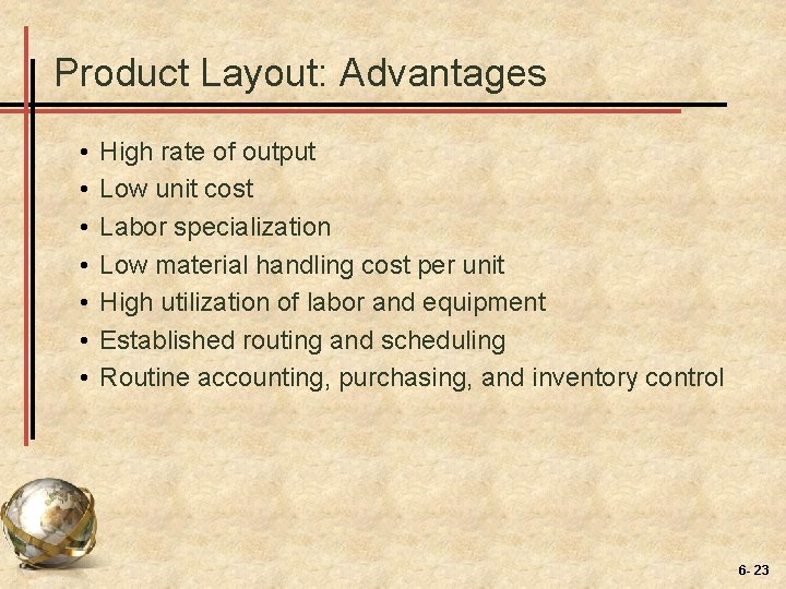 Product Layout: Advantages • • High rate of output Low unit cost Labor specialization