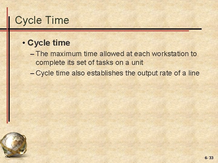 Cycle Time • Cycle time – The maximum time allowed at each workstation to