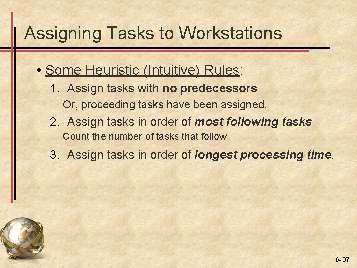 Assigning Tasks to Workstations • Some Heuristic (Intuitive) Rules: 1. Assign tasks with no