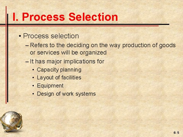 I. Process Selection • Process selection – Refers to the deciding on the way