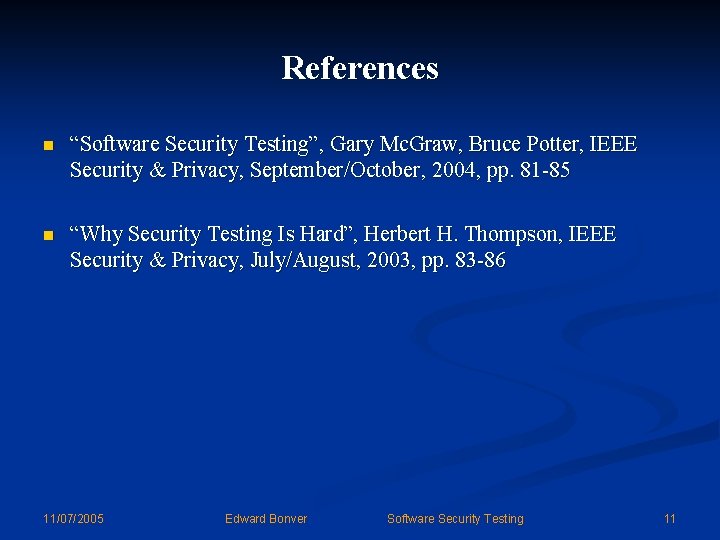 References n “Software Security Testing”, Gary Mc. Graw, Bruce Potter, IEEE Security & Privacy,