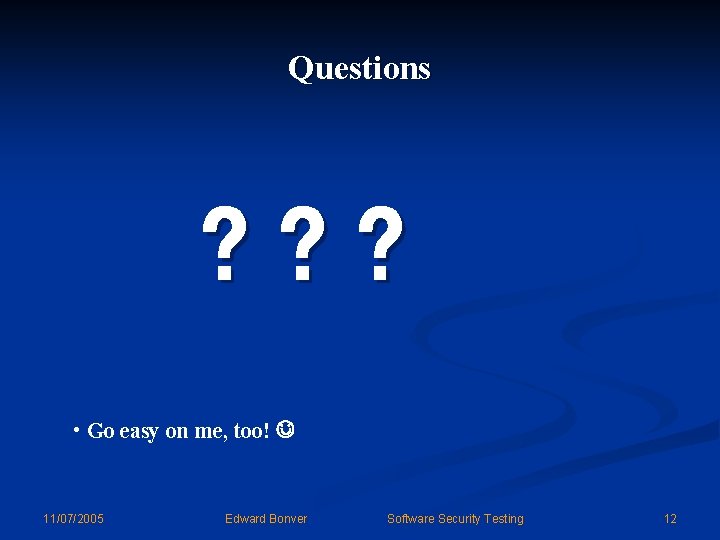 Questions ? ? ? • Go easy on me, too! 11/07/2005 Edward Bonver Software