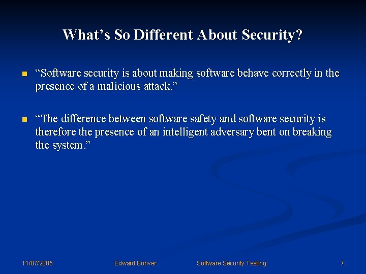 What’s So Different About Security? n “Software security is about making software behave correctly