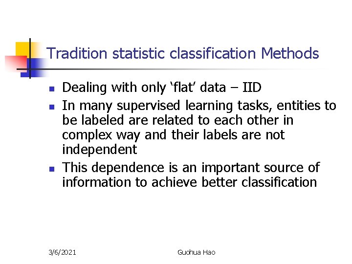 Tradition statistic classification Methods n n n Dealing with only ‘flat’ data – IID