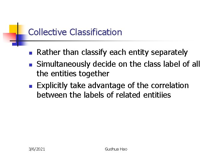 Collective Classification n Rather than classify each entity separately Simultaneously decide on the class