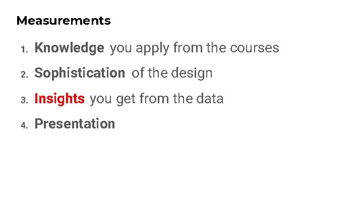 Measurements 1. Knowledge you apply from the courses 2. Sophistication of the design 3.