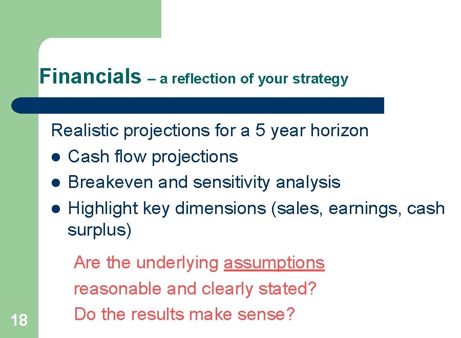 Financials – a reflection of your strategy Realistic projections for a 5 year horizon