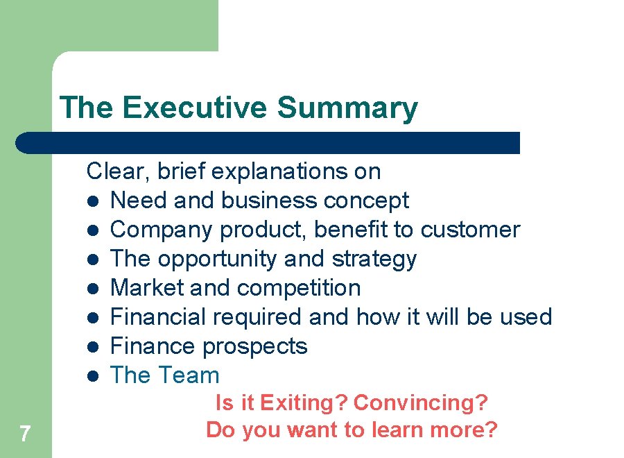 The Executive Summary Clear, brief explanations on l Need and business concept l Company