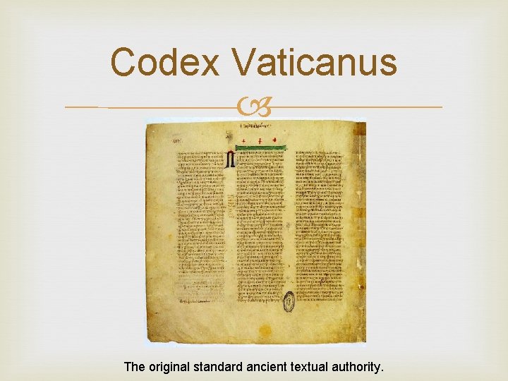 Codex Vaticanus The original standard ancient textual authority. 
