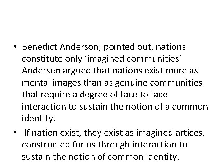  • Benedict Anderson; pointed out, nations constitute only ‘imagined communities’ Andersen argued that