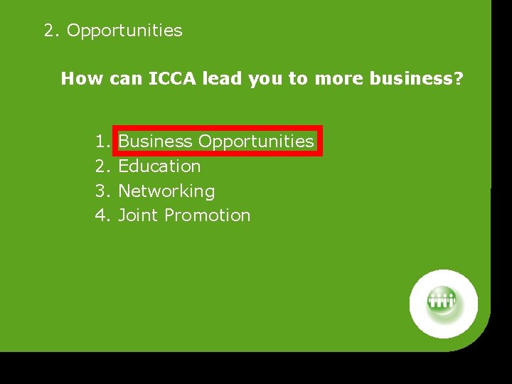 2. Opportunities How can ICCA lead you to more business? 1. Business Opportunities 2.